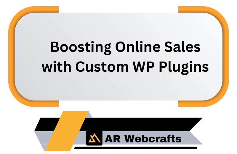 Boosting Online Sales With Custom Wp Plugins | AR Webcrafts