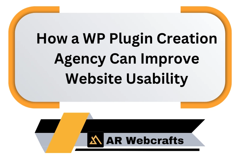 How A Wp Plugin Creation Agency Can Improve Website Usability | AR Webcrafts