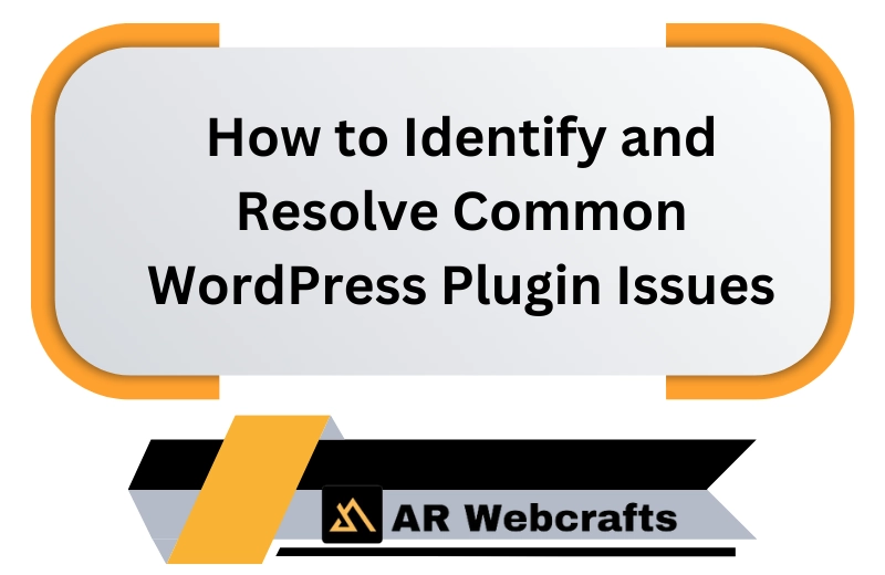 How To Identify And Resolve Common Wordpress Plugin Issues | AR Webcrafts