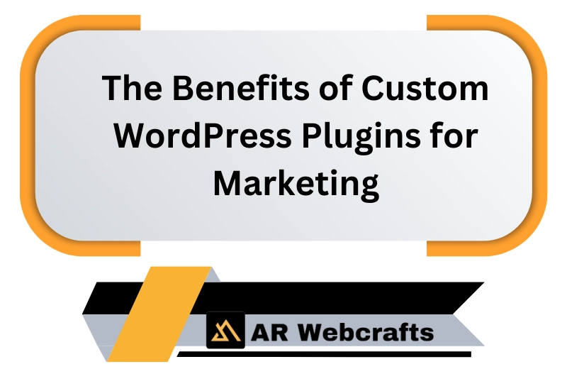 The Benefits Of Custom Wordpress Plugins For Marketing | AR Webcrafts