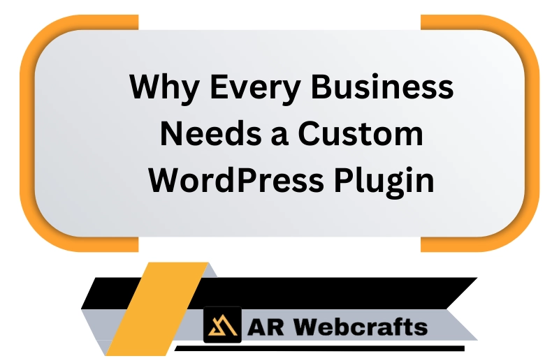 Why Every Business Needs A Custom Wordpress Plugin | AR Webcrafts