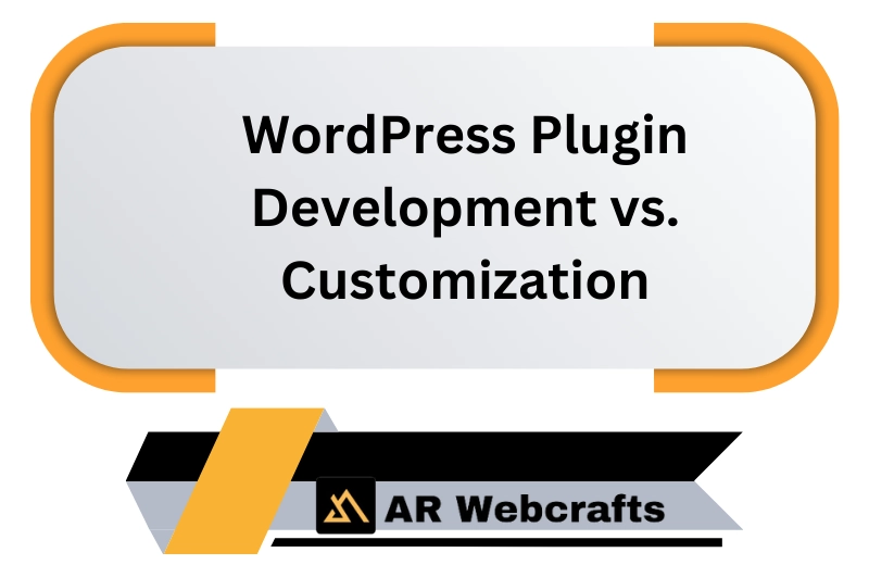 Wordpress Plugin Development Vs. Customization | AR Webcrafts
