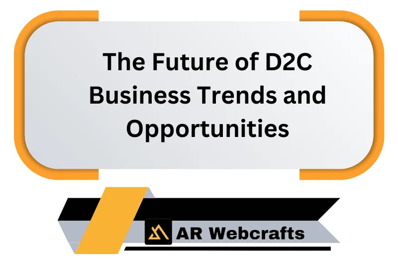 The Future Of D2C Business Trends And Opportunities | AR Webcrafts